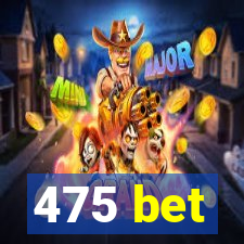 475 bet